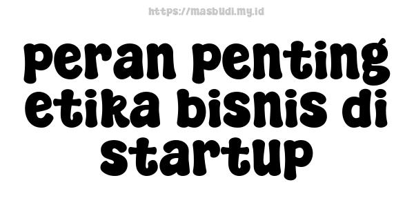 peran penting etika bisnis di startup