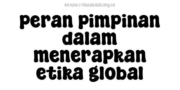 peran pimpinan dalam menerapkan etika global