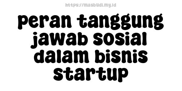 peran tanggung jawab sosial dalam bisnis startup