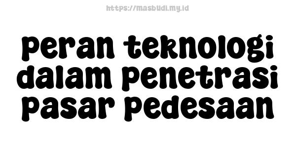 peran teknologi dalam penetrasi pasar pedesaan