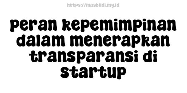 peran-kepemimpinan-dalam-menerapkan-transparansi-di-startup