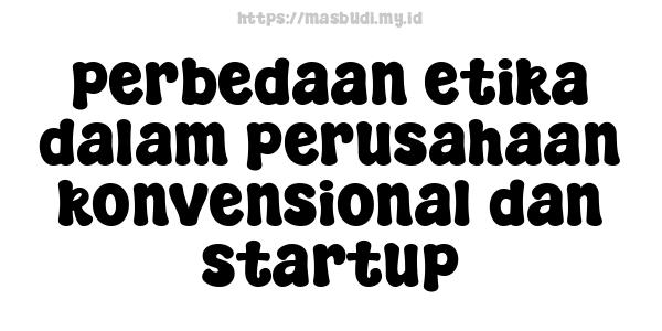 perbedaan etika dalam perusahaan konvensional dan startup