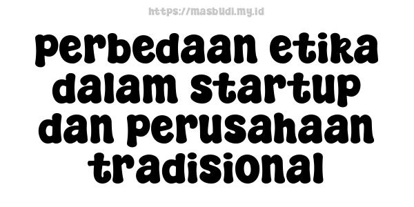 perbedaan etika dalam startup dan perusahaan tradisional