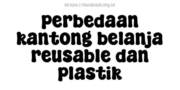 perbedaan kantong belanja reusable dan plastik