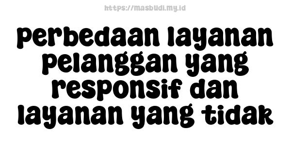 perbedaan layanan pelanggan yang responsif dan layanan yang tidak