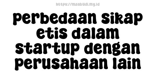 perbedaan sikap etis dalam startup dengan perusahaan lain