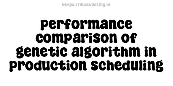 performance comparison of genetic algorithm in production scheduling