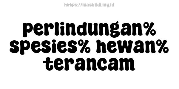 perlindungan% spesies% hewan% terancam