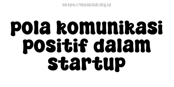 pola komunikasi positif dalam startup