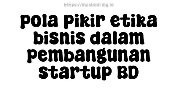 pola pikir etika bisnis dalam pembangunan startup BD