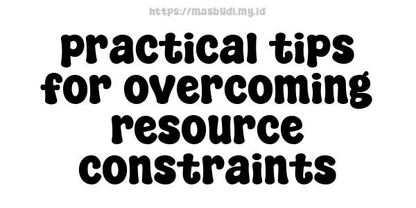 practical tips for overcoming resource constraints