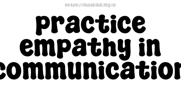 practice empathy in communication