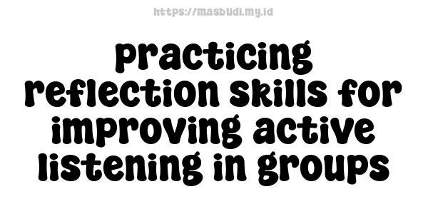 practicing reflection skills for improving active listening in groups