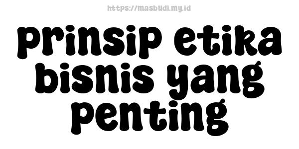 prinsip etika bisnis yang penting