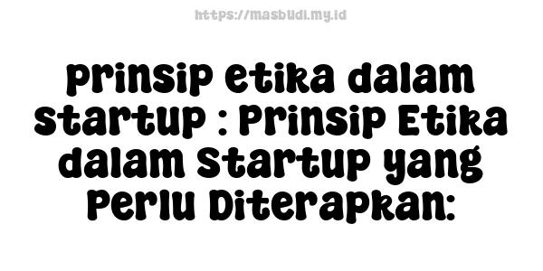 prinsip etika dalam startup : Prinsip Etika dalam Startup yang Perlu Diterapkan: