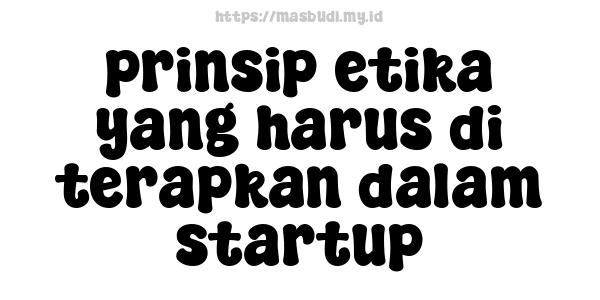 prinsip etika yang harus di terapkan dalam startup