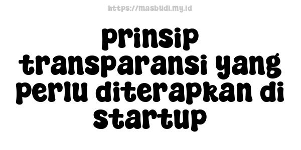 prinsip transparansi yang perlu diterapkan di startup