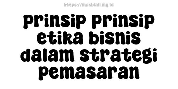 prinsip-prinsip etika bisnis dalam strategi pemasaran