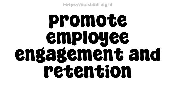 promote employee engagement and retention