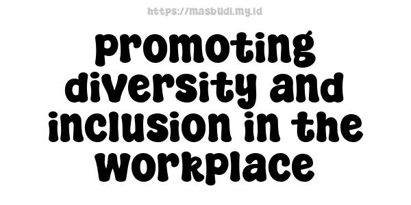 promoting diversity and inclusion in the workplace