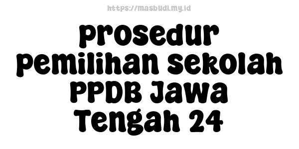 prosedur pemilihan sekolah PPDB Jawa Tengah 24