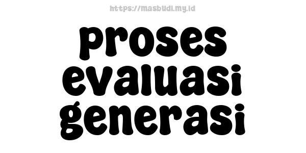 proses evaluasi generasi