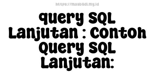 query SQL Lanjutan : Contoh Query SQL Lanjutan: