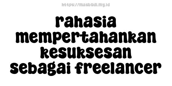 rahasia mempertahankan kesuksesan sebagai freelancer