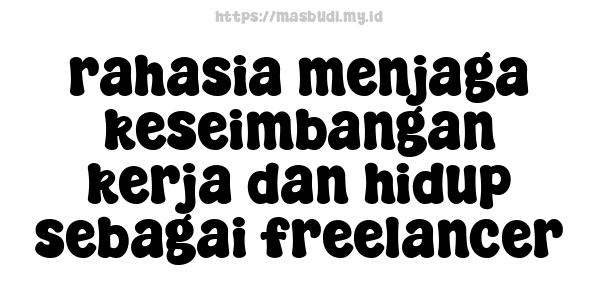 rahasia menjaga keseimbangan kerja dan hidup sebagai freelancer