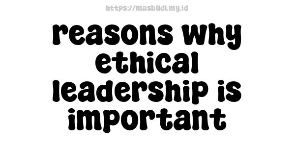 reasons why ethical leadership is important