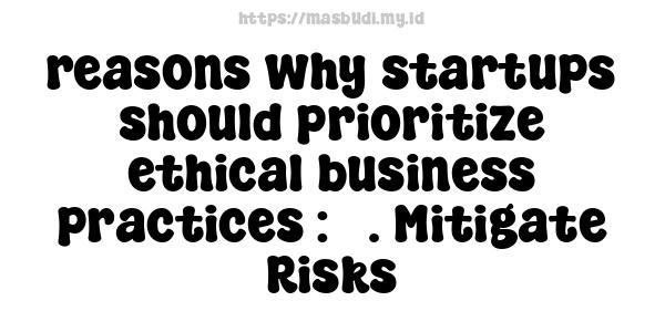 reasons why startups should prioritize ethical business practices : 3. Mitigate Risks