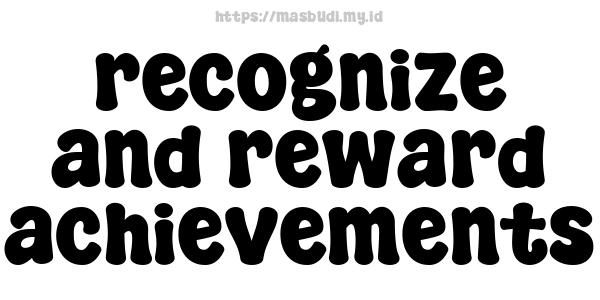 recognize and reward achievements