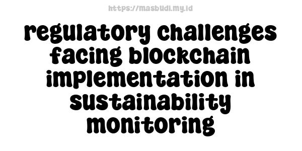 regulatory challenges facing blockchain implementation in sustainability monitoring