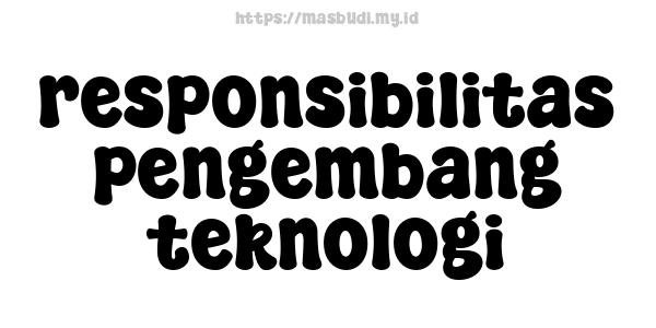 responsibilitas pengembang teknologi