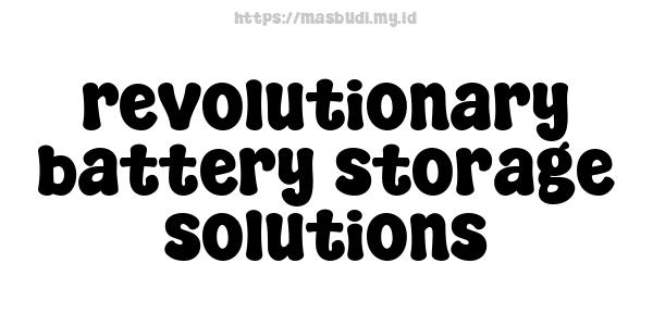 revolutionary battery storage solutions