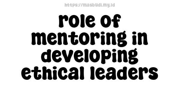 role of mentoring in developing ethical leaders