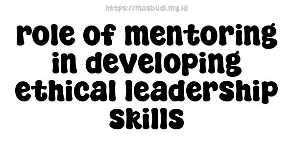 role of mentoring in developing ethical leadership skills