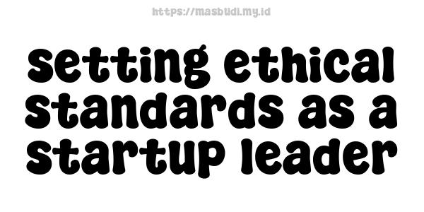 setting ethical standards as a startup leader