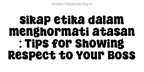 sikap etika dalam menghormati atasan : Tips for Showing Respect to Your Boss