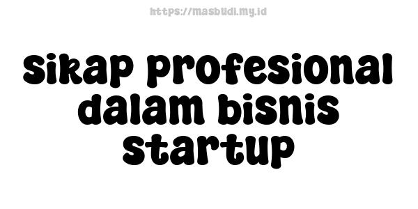 sikap profesional dalam bisnis startup