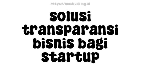 solusi transparansi bisnis bagi startup