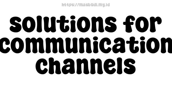 solutions for communication channels