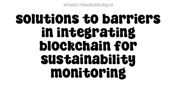 solutions to barriers in integrating blockchain for sustainability monitoring