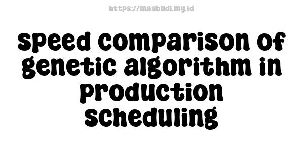 speed comparison of genetic algorithm in production scheduling