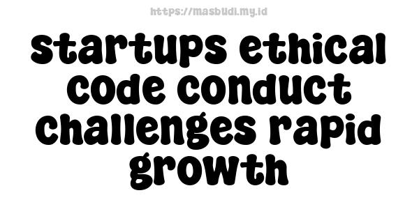 startups ethical code conduct challenges rapid growth