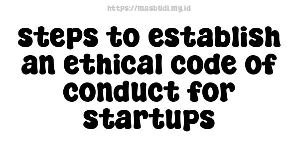 steps to establish an ethical code of conduct for startups