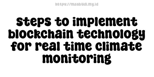 steps to implement blockchain technology for real-time climate monitoring