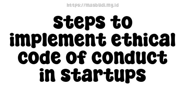 steps to implement ethical code of conduct in startups