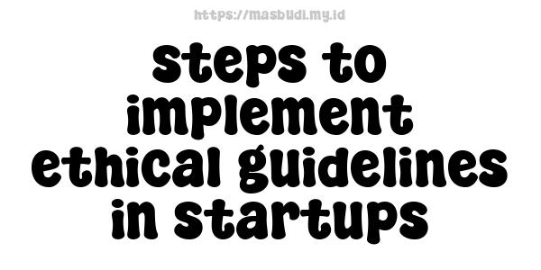 steps to implement ethical guidelines in startups