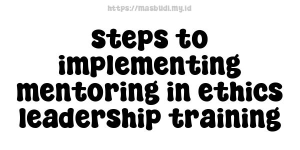 steps to implementing mentoring in ethics leadership training